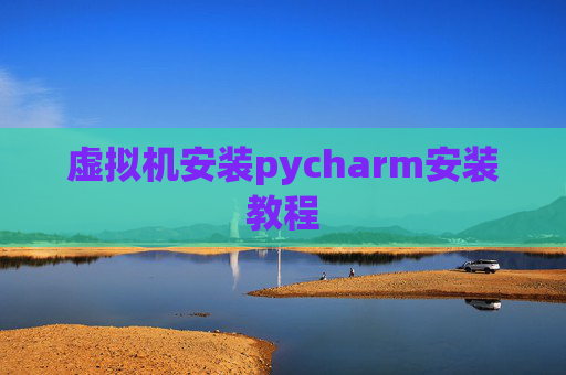 虚拟机安装pycharm安装教程